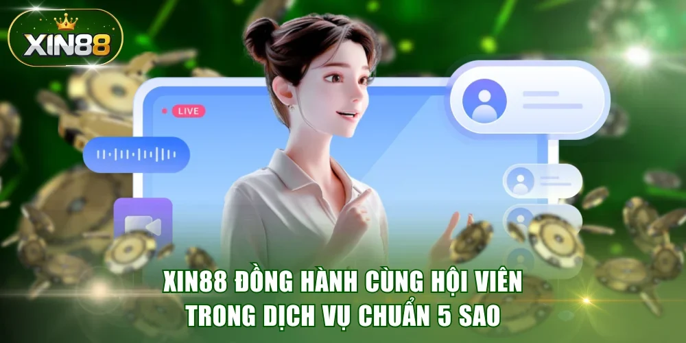 XIN88 đồng hành cùng hội viên trong dịch vụ chuẩn 5 sao